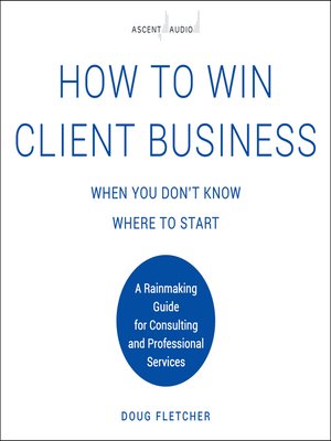 cover image of How to Win Client Business When You Don't Know Where to Start